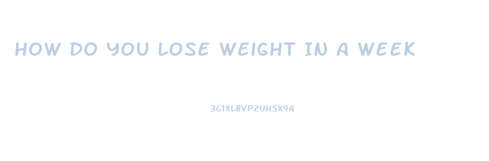 How Do You Lose Weight In A Week