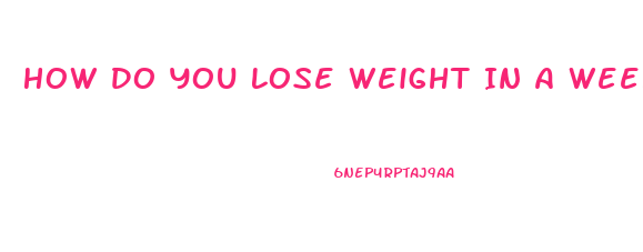 How Do You Lose Weight In A Week