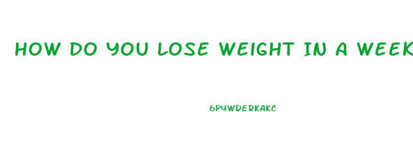 How Do You Lose Weight In A Week