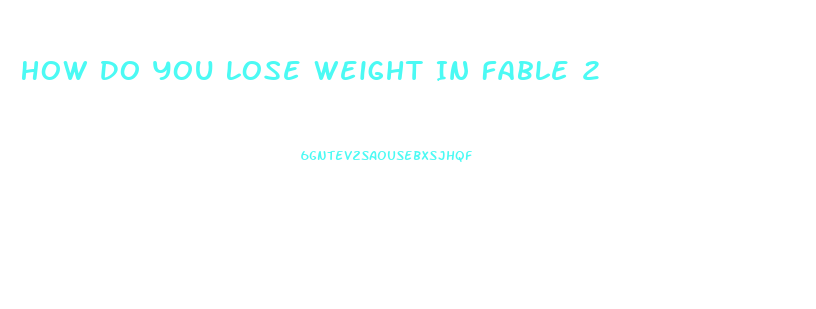 How Do You Lose Weight In Fable 2