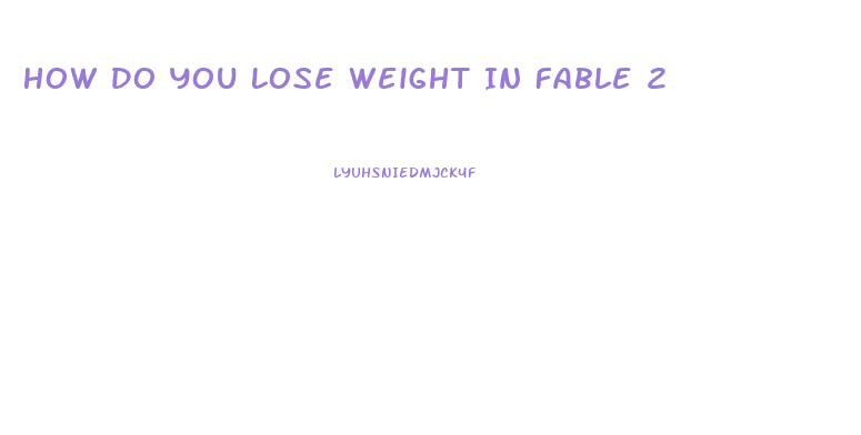 How Do You Lose Weight In Fable 2