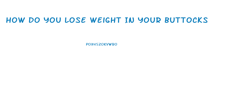 How Do You Lose Weight In Your Buttocks