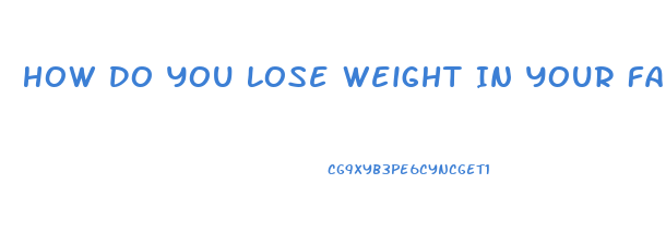 How Do You Lose Weight In Your Face