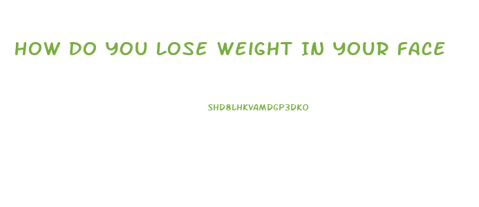 How Do You Lose Weight In Your Face