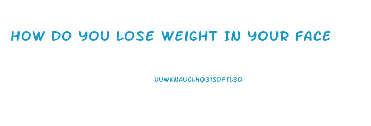 How Do You Lose Weight In Your Face