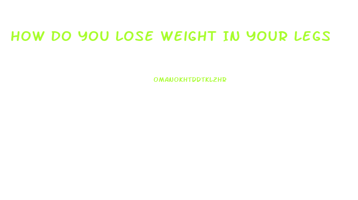 How Do You Lose Weight In Your Legs