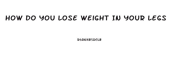 How Do You Lose Weight In Your Legs