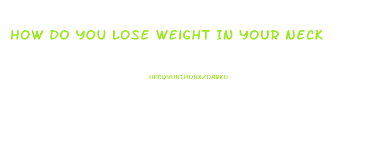 How Do You Lose Weight In Your Neck