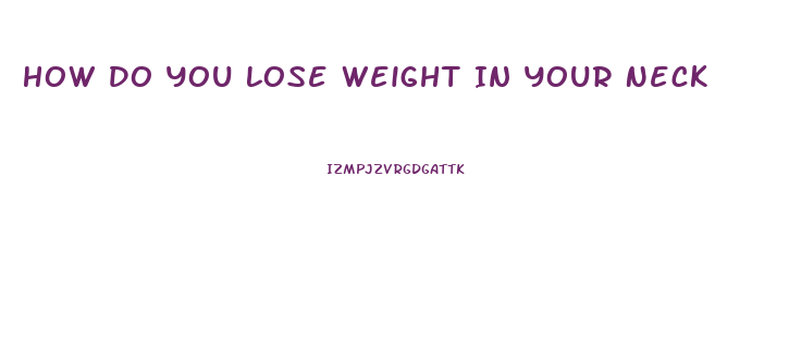 How Do You Lose Weight In Your Neck