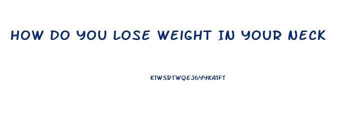 How Do You Lose Weight In Your Neck