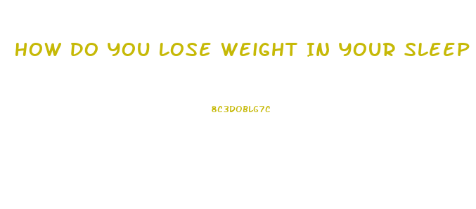 How Do You Lose Weight In Your Sleep