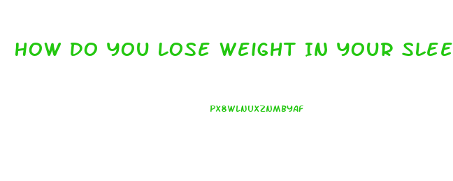 How Do You Lose Weight In Your Sleep