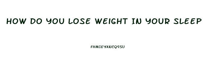 How Do You Lose Weight In Your Sleep