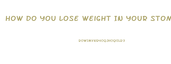 How Do You Lose Weight In Your Stomach