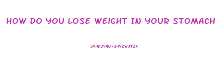 How Do You Lose Weight In Your Stomach Fast