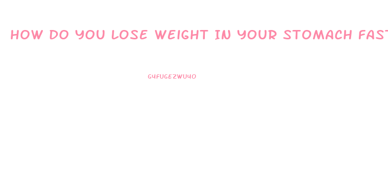 How Do You Lose Weight In Your Stomach Fast