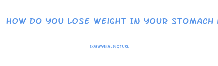 How Do You Lose Weight In Your Stomach Fast