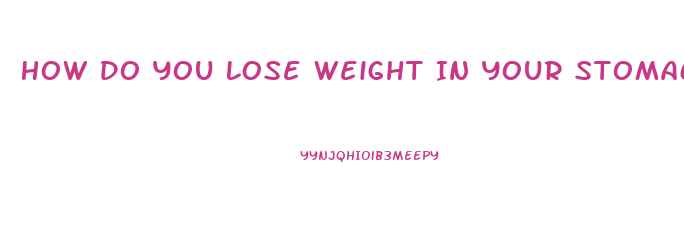 How Do You Lose Weight In Your Stomach Fast