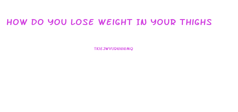 How Do You Lose Weight In Your Thighs