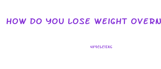 How Do You Lose Weight Overnight