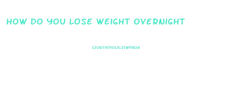 How Do You Lose Weight Overnight