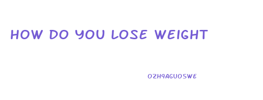 How Do You Lose Weight