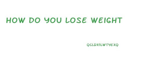 How Do You Lose Weight