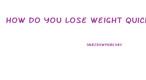 How Do You Lose Weight Quickly