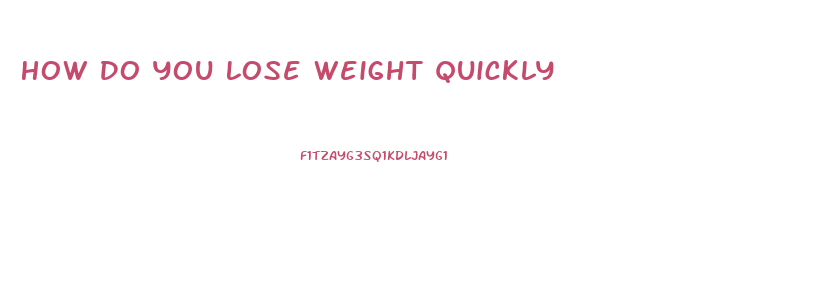 How Do You Lose Weight Quickly