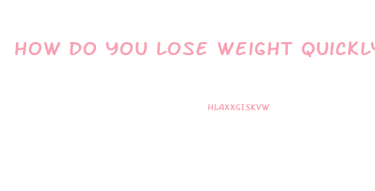 How Do You Lose Weight Quickly