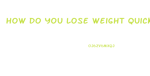 How Do You Lose Weight Quickly