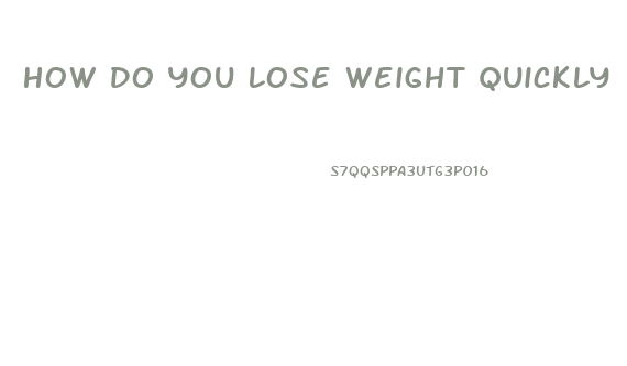 How Do You Lose Weight Quickly