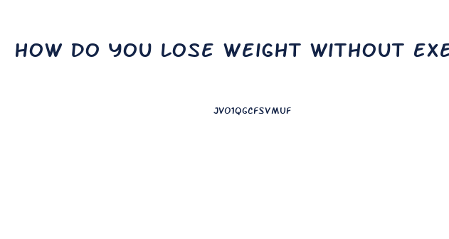 How Do You Lose Weight Without Exercising