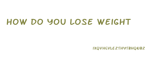 How Do You Lose Weight