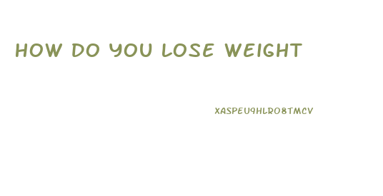 How Do You Lose Weight