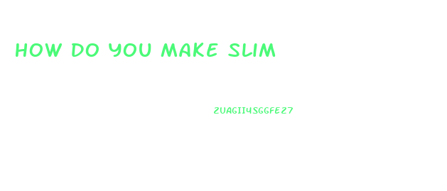 How Do You Make Slim