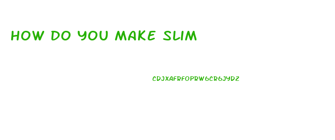 How Do You Make Slim