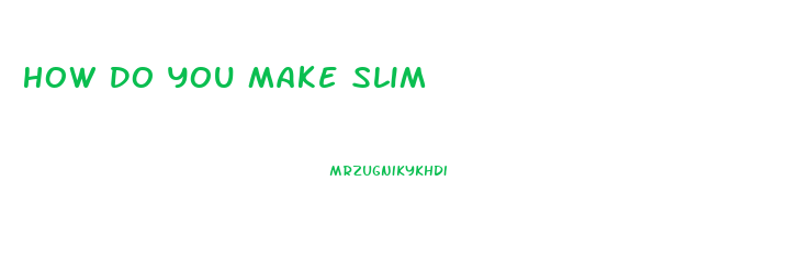 How Do You Make Slim