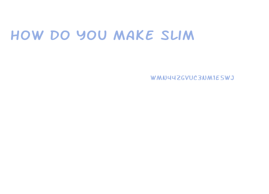 How Do You Make Slim