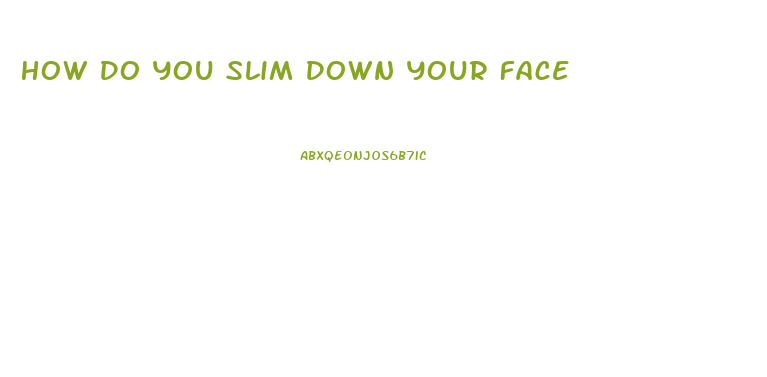 How Do You Slim Down Your Face