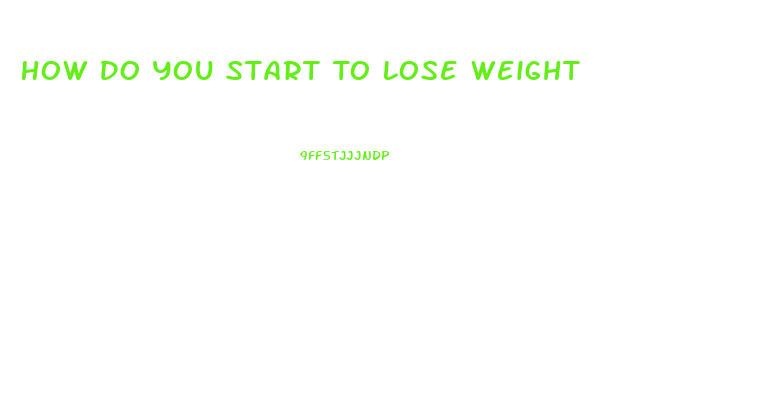 How Do You Start To Lose Weight