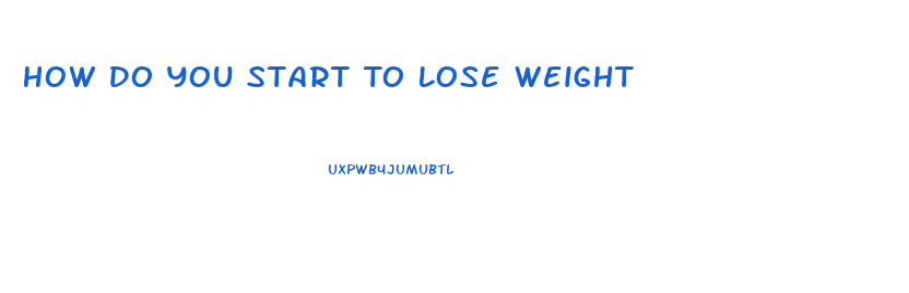 How Do You Start To Lose Weight