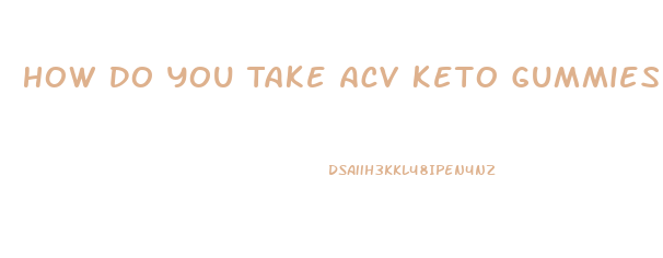 How Do You Take Acv Keto Gummies