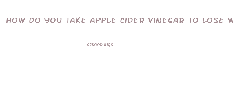 How Do You Take Apple Cider Vinegar To Lose Weight