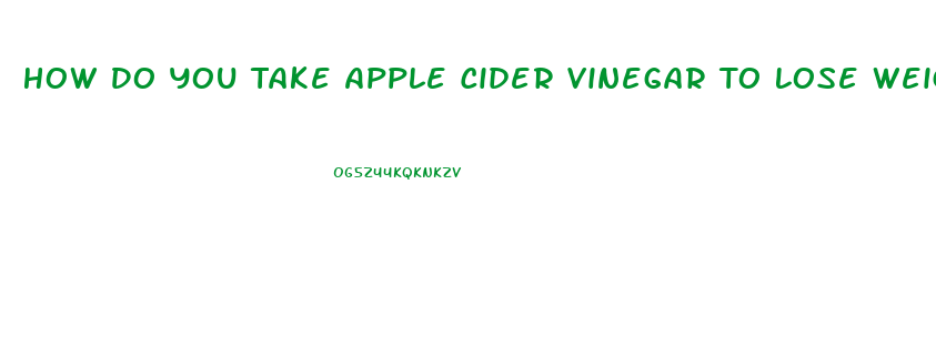 How Do You Take Apple Cider Vinegar To Lose Weight