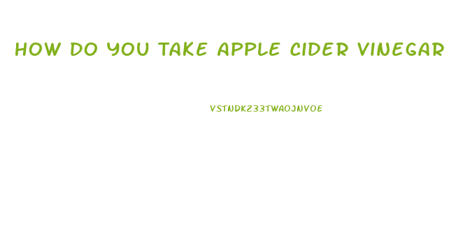 How Do You Take Apple Cider Vinegar To Lose Weight