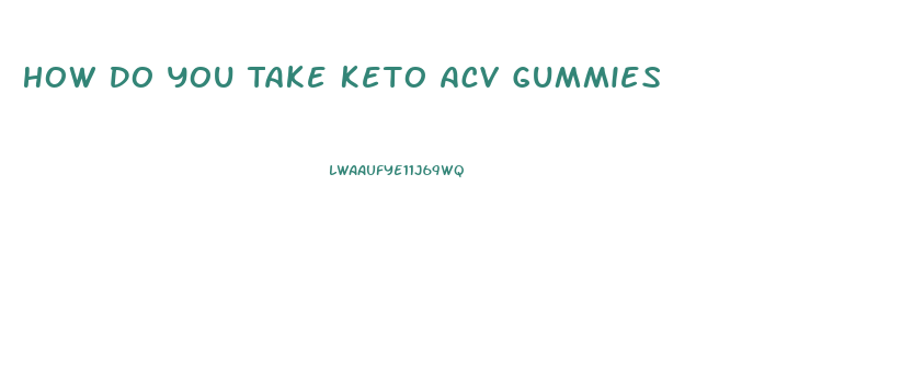 How Do You Take Keto Acv Gummies