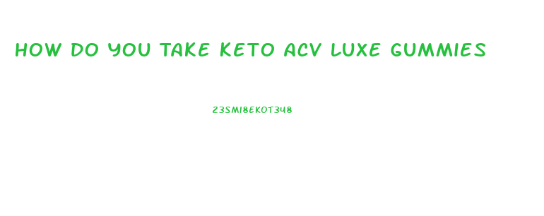 How Do You Take Keto Acv Luxe Gummies