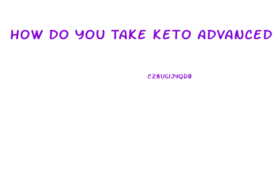 How Do You Take Keto Advanced Weight Loss Pills