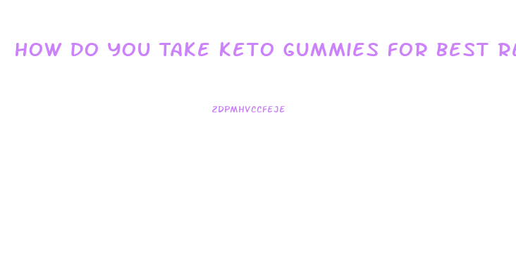 How Do You Take Keto Gummies For Best Results